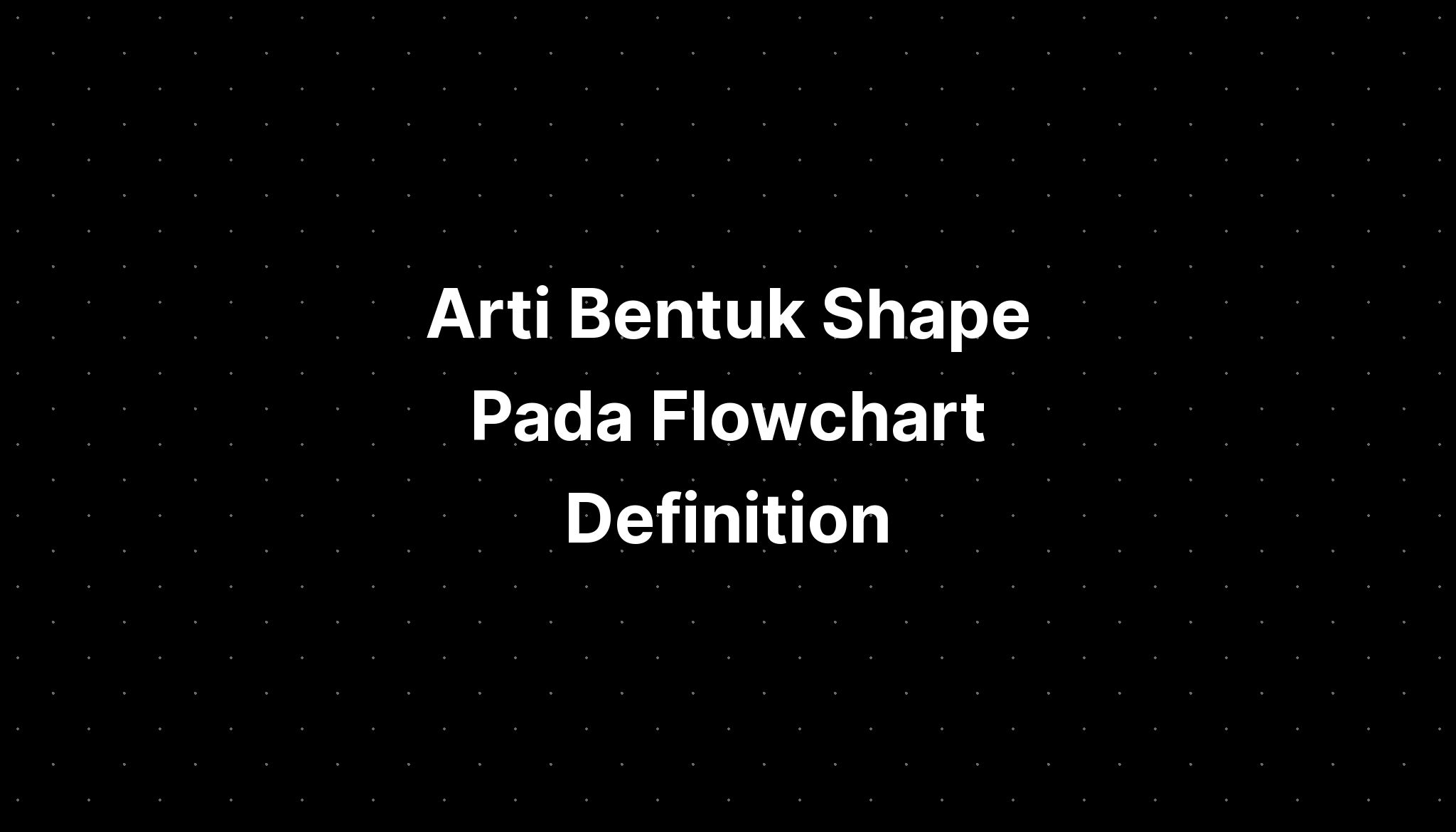 Arti Bentuk Pada Flowchart Definition Imagesee